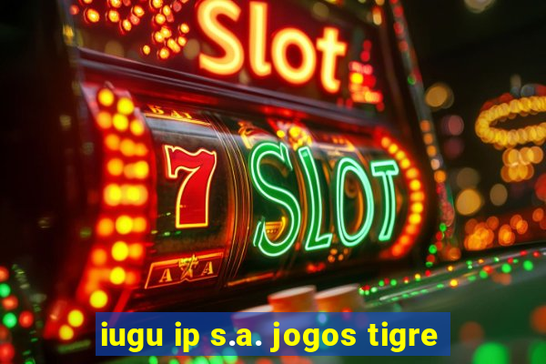 iugu ip s.a. jogos tigre